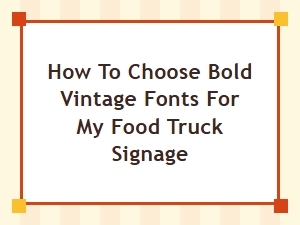 Your Guide to Bold Vintage Fonts for Food Truck Signage