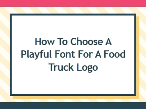 Choosing Fun Fonts for Your Food Truck Logo