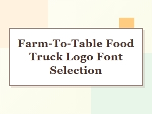 Choosing the Perfect Farm-to-Table Truck Logo Font